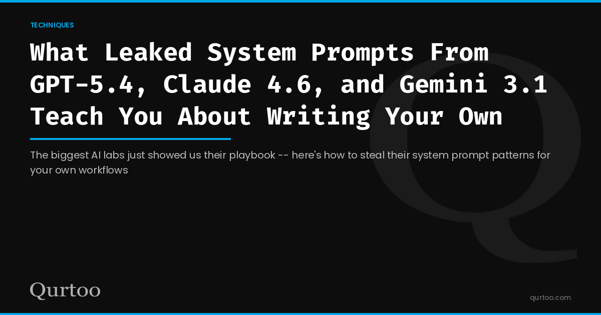 What Leaked System Prompts From GPT-5.4, Claude 4.6, and Gemini 3.1 Teach You About Writing Your Own