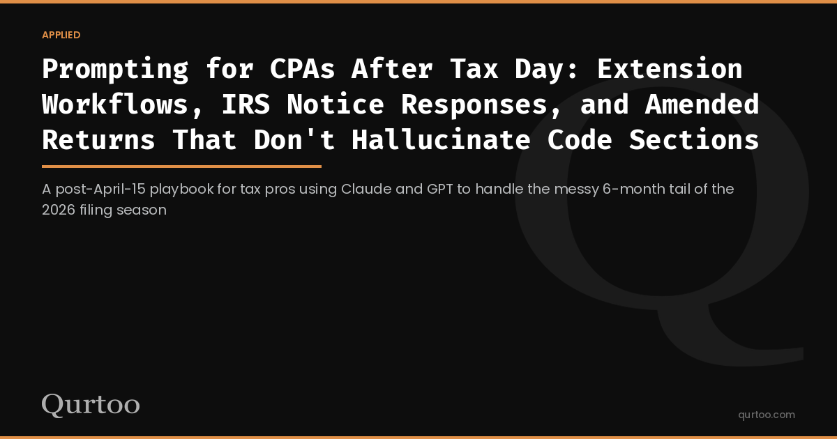 Prompting for CPAs After Tax Day: Extension Workflows, IRS Notice Responses, and Amended Returns That Don't Hallucinate Code Sections
