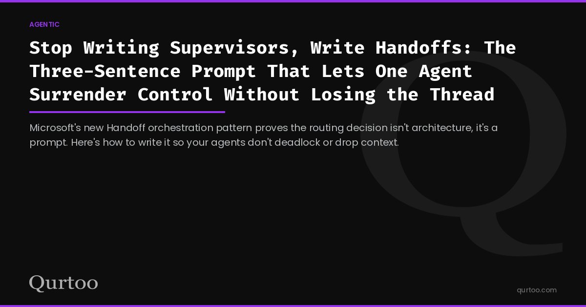 Stop Writing Supervisors, Write Handoffs: The Three-Sentence Prompt That Lets One Agent Surrender Control Without Losing the Thread