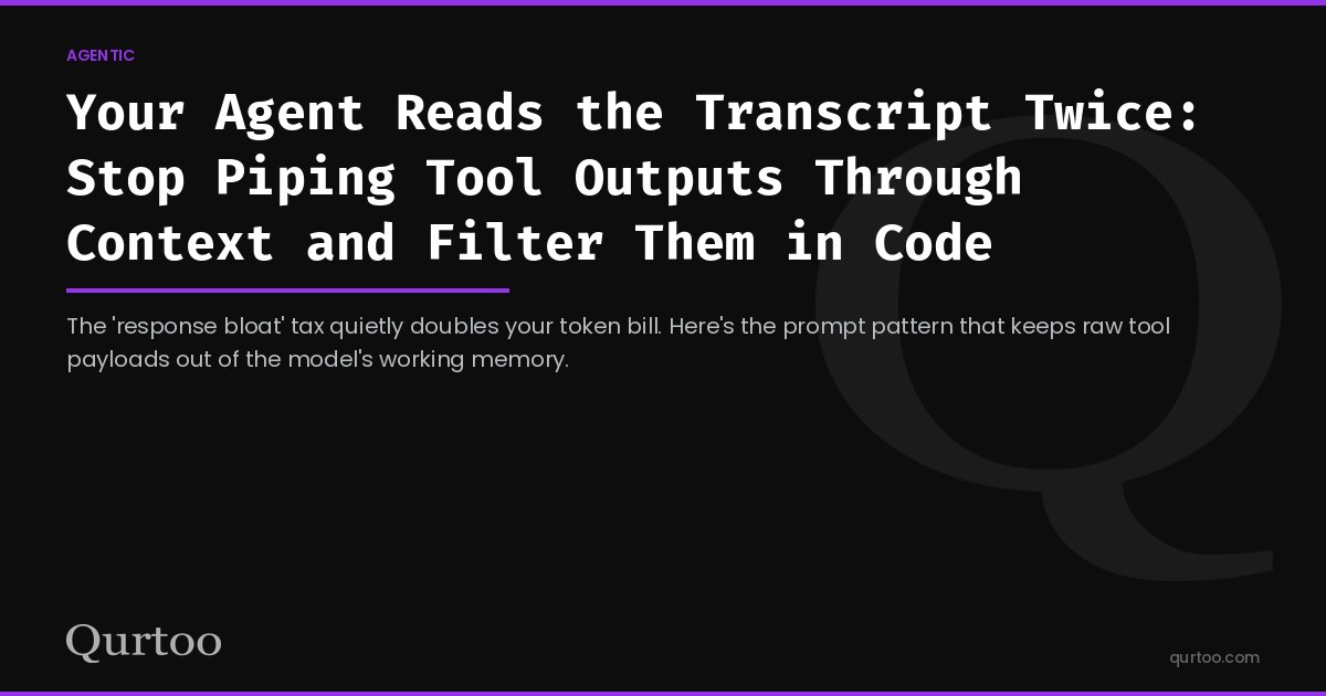 Your Agent Reads the Transcript Twice: Stop Piping Tool Outputs Through Context and Filter Them in Code